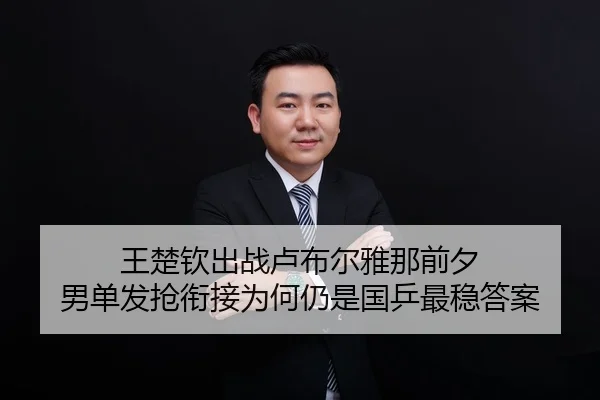 王楚钦出战卢布尔雅那前夕 男单发抢衔接为何仍是国乒最稳答案