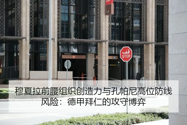穆夏拉前腰组织创造力与孔帕尼高位防线风险：德甲拜仁的攻守博弈